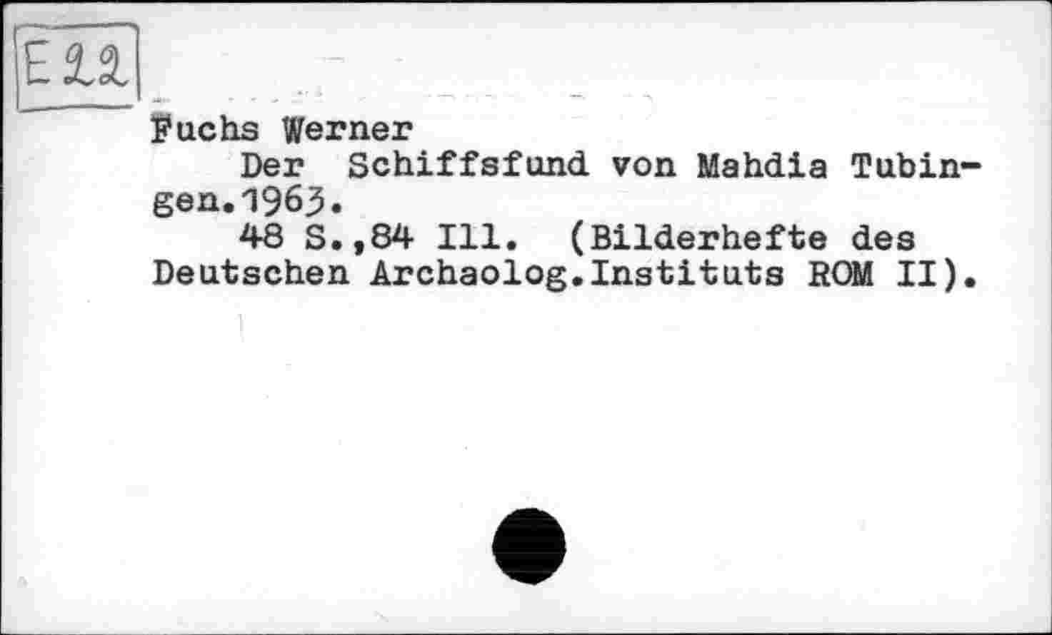 ﻿I*uchs Werner
Der Schiffsfund von Mahdia Tubingen. 196,3.
48 S.,84 Ill. (Bilderhefte des Deutschen Archaolog.Instituts ROM II).